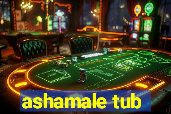 ashamale tub